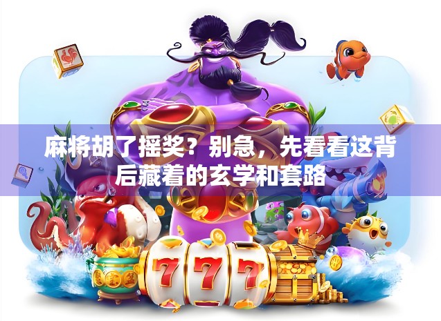 麻将胡了摇奖?别急,先看看这背后藏着的玄学和套路 麻将胡了摇奖?别急,先看看这背后藏着的玄学和套路