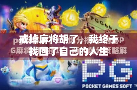 戒掉麻将胡了,我终于找回了自己的人生 戒掉麻将胡了,我终于找回了自己的人生