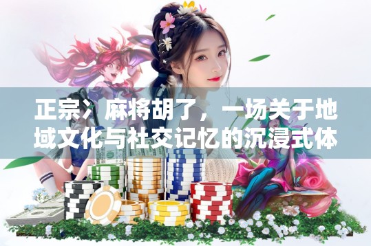 正宗冫麻将胡了，一场关于地域文化与社交记忆的沉浸式体验