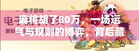 麻将胡了80万,一场运气与规则的博弈,背后藏着多少普通人的真实人生?