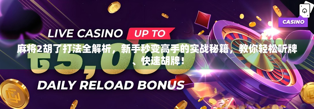 麻将2胡了打法全解析,新手秒变高手的实战秘籍,教你轻松听牌、快速胡牌!