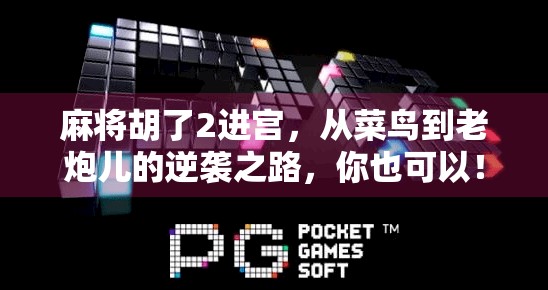 麻将胡了2进宫，从菜鸟到老炮儿的逆袭之路，你也可以！