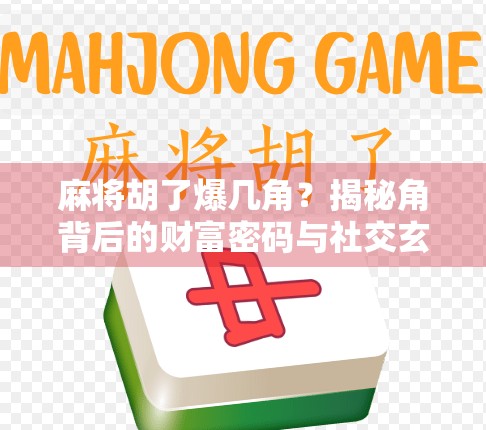 麻将胡了爆几角？揭秘角背后的财富密码与社交玄机