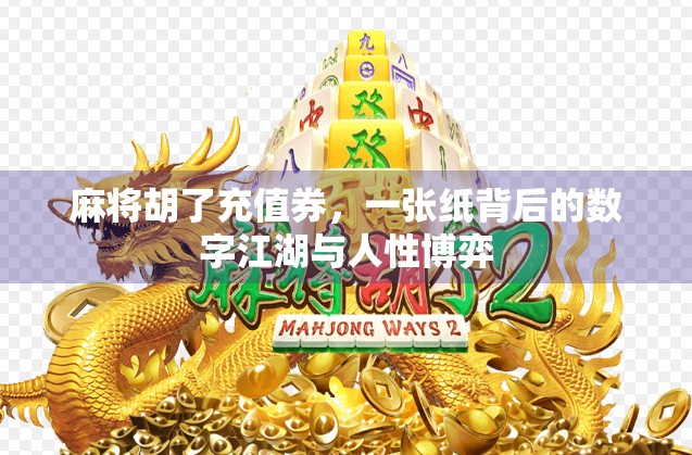 麻将胡了充值券,一张纸背后的数字江湖与人性博弈 麻将胡了充值券,一张纸背后的数字江湖与人性博弈