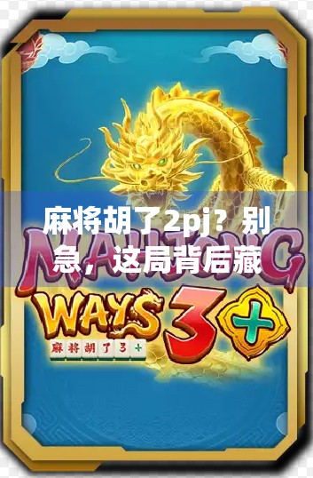 麻将胡了2pj?别急,这局背后藏着的不只是运气!