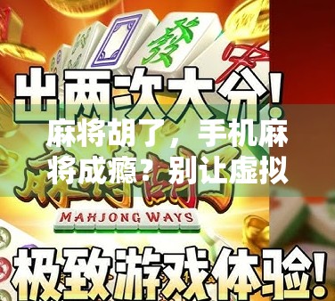 麻将胡了,手机麻将成瘾?别让虚拟牌桌偷走你的生活!