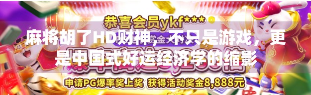 麻将胡了HD财神，不只是游戏，更是中国式好运经济学的缩影