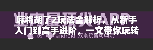 麻将胡了2玩法全解析，从新手入门到高手进阶，一文带你玩转经典策略游戏！
