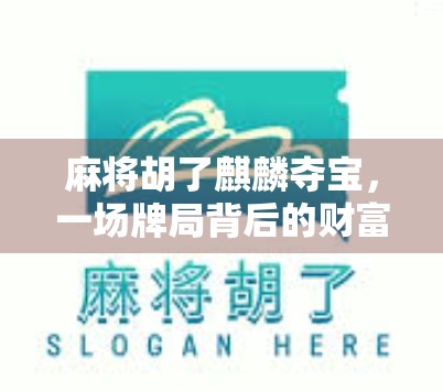 麻将胡了麒麟夺宝，一场牌局背后的财富密码与人生启示