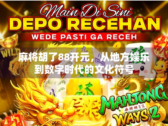 麻将胡了88开元，从地方娱乐到数字时代的文化符号